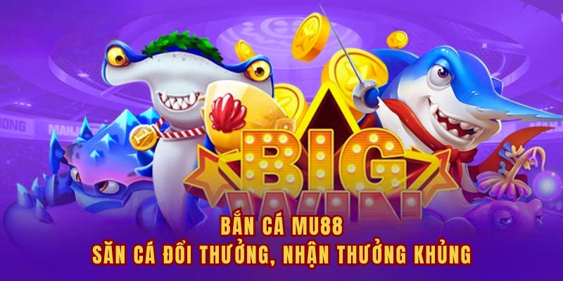 Bắn Cá Mu88 - Săn Cá Đổi Thưởng, Nhận Thưởng Khủng