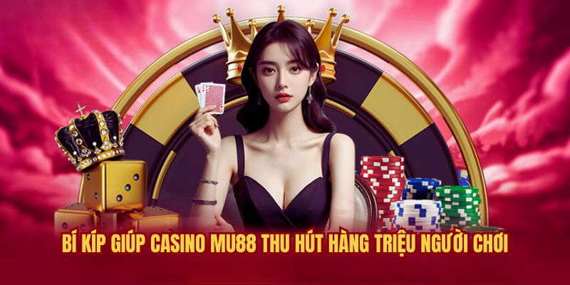 Lý do casino MU88 thu hút người tham gia