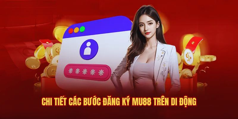 Chi tiết các bước đăng ký MU88 trên di động