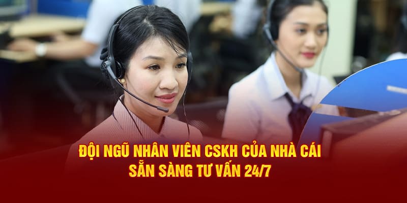 Đội ngũ nhân viên CSKH của nhà cái sẵn sàng tư vấn 24/7 