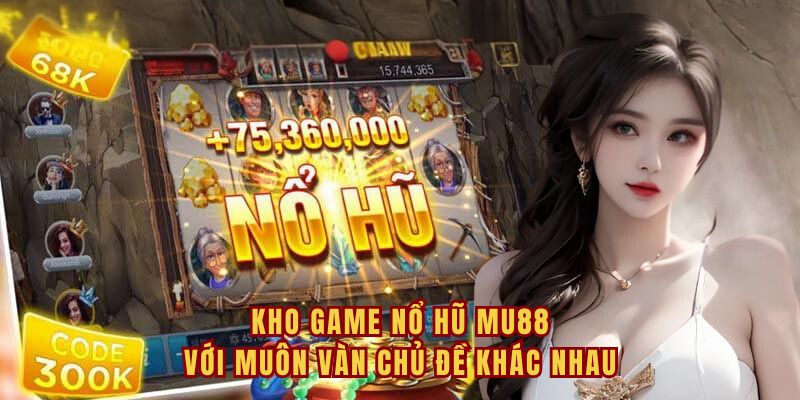 Kho game nổ hũ MU88 với muôn vàn chủ đề khác nhau