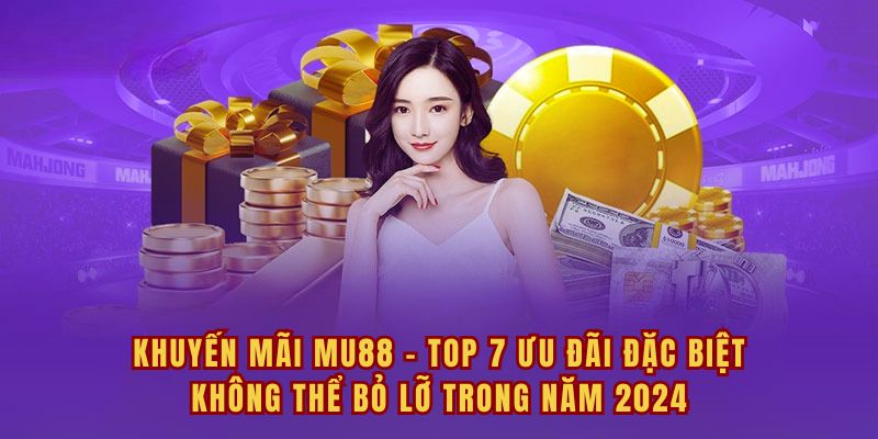 Khuyến Mãi MU88 - TOP 7 Ưu Đãi Đặc Biệt Không Thể Bỏ Lỡ