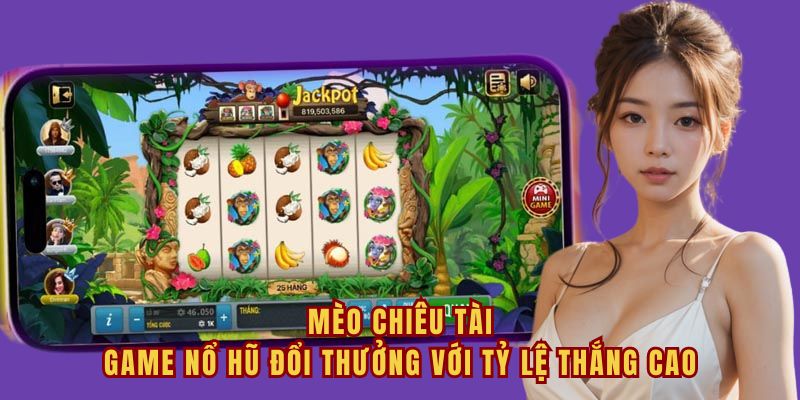 Mèo chiêu tài game nổ hũ với tỷ lệ thắng cao