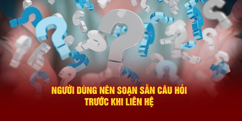 Người dùng nên soạn sẵn câu hỏi trước khi liên hệ MU88