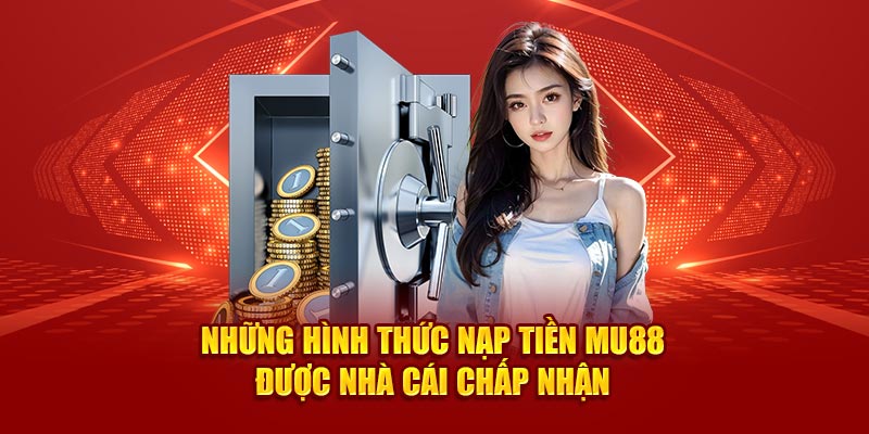 Những hình thức nạp tiền MU88 được nhà cái chấp nhận