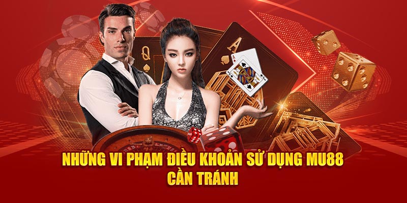 Các trường hợp vi phạm điều khoản sử dụng của MU88 cần tránh