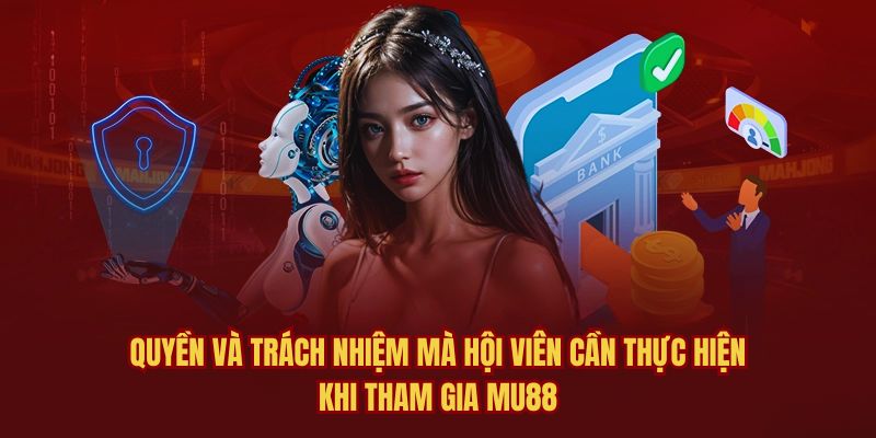 Quyền và trách nhiệm mà hội viên cần thực hiện khi tham gia MU88